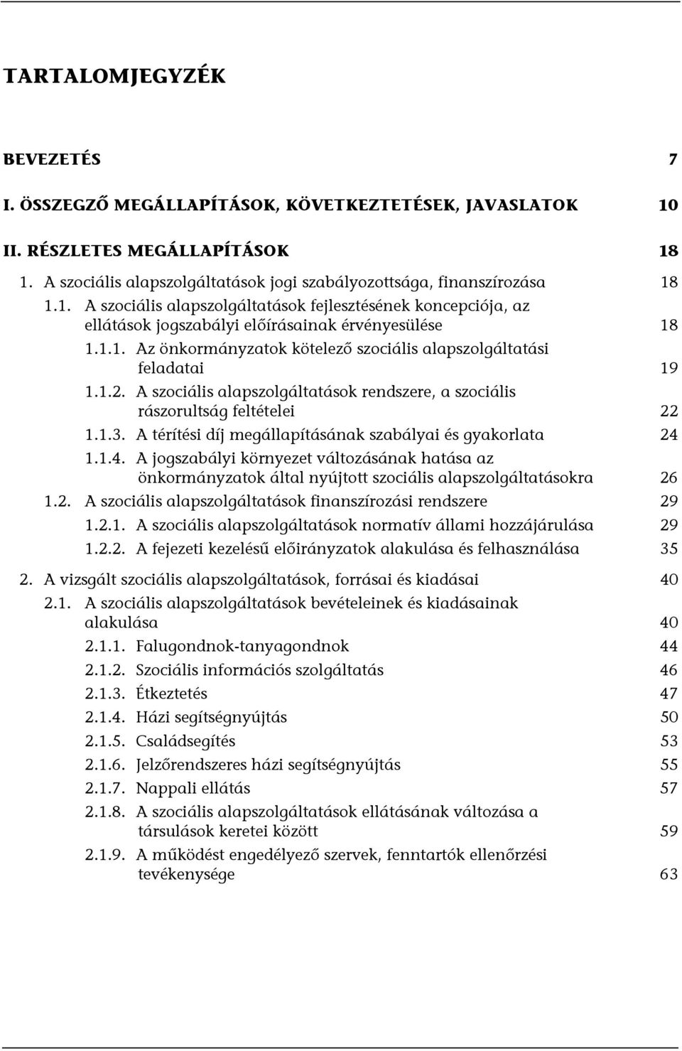 1.1. Az önkormányzatok kötelező szociális alapszolgáltatási feladatai 19 1.1.2. A szociális alapszolgáltatások rendszere, a szociális rászorultság feltételei 22 1.1.3.