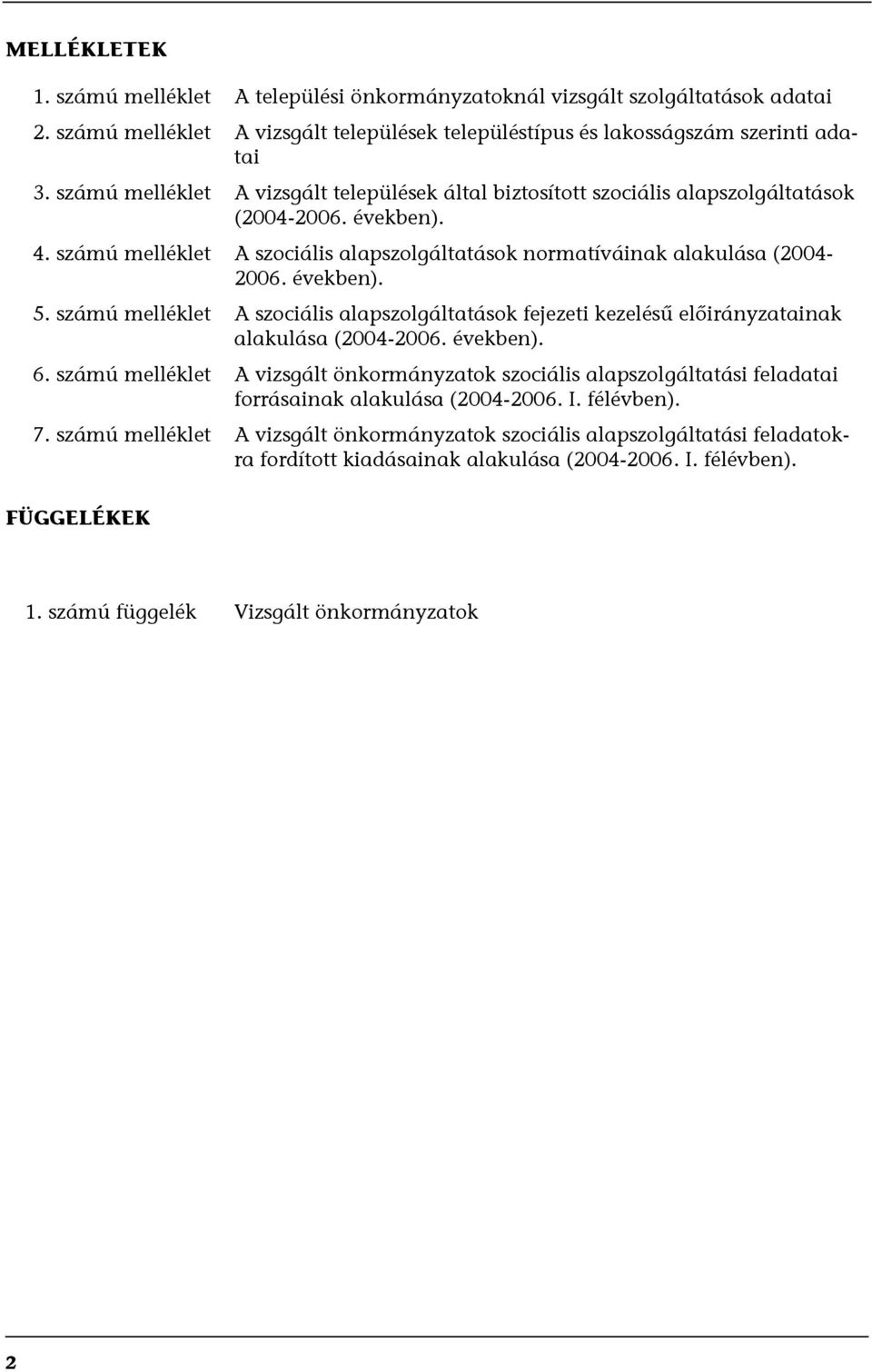 években). 5. számú melléklet A szociális alapszolgáltatások fejezeti kezelésű előirányzatainak alakulása (2004-2006. években). 6.