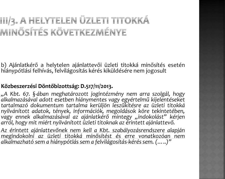 nyilvánított adatok, tények, információk, megoldások köre tekintetében, vagy ennek alkalmazásával az ajánlatkérő mintegy indokolást kérjen arról, hogy mit miért nyilvánított üzleti titoknak az