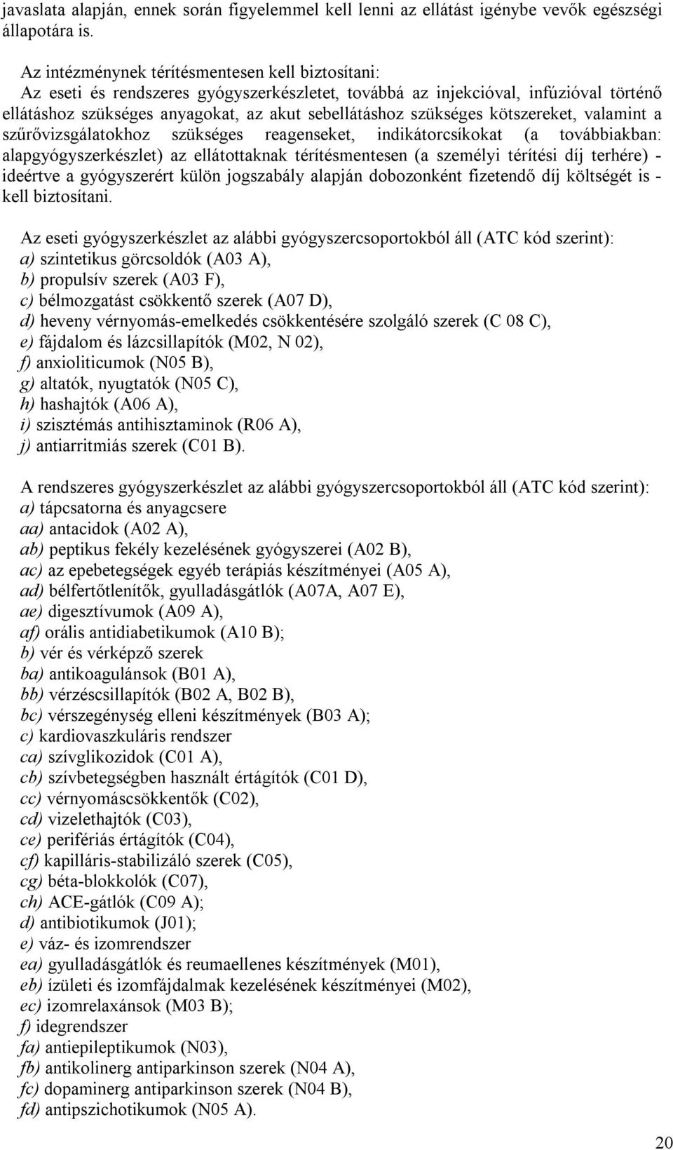 kötszereket, valamint a szűrővizsgálatokhoz szükséges reagenseket, indikátorcsíkokat (a továbbiakban: alapgyógyszerkészlet) az ellátottaknak térítésmentesen (a személyi térítési díj terhére) -