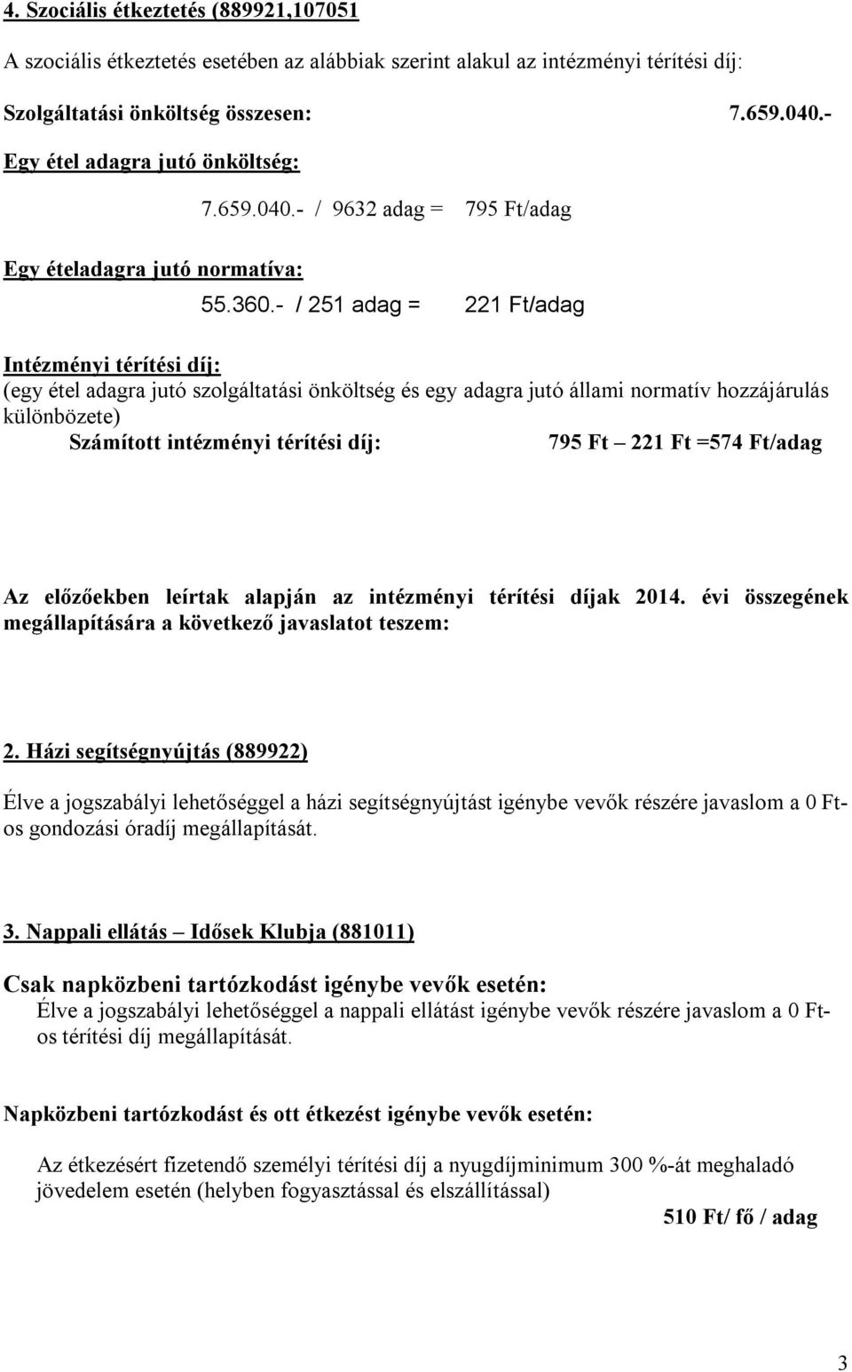 - / 251 adag = 221 Ft/adag Intézményi térítési díj: (egy étel adagra jutó szolgáltatási önköltség és egy adagra jutó állami normatív hozzájárulás különbözete) Számított intézményi térítési díj: 795