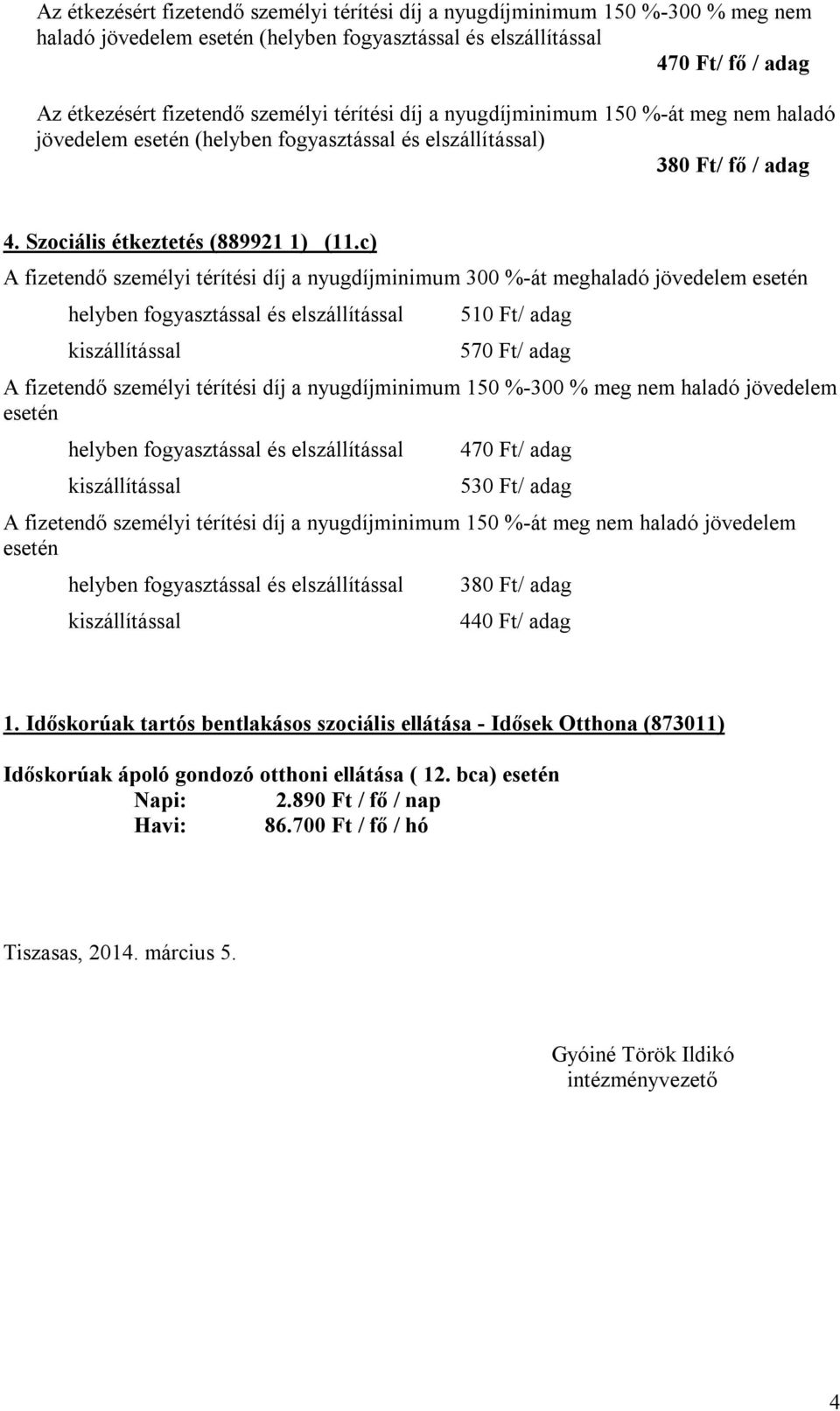 c) A fizetendő személyi térítési díj a nyugdíjminimum 300 %-át meghaladó jövedelem esetén helyben fogyasztással és elszállítással kiszállítással 510 Ft/ adag 570 Ft/ adag A fizetendő személyi