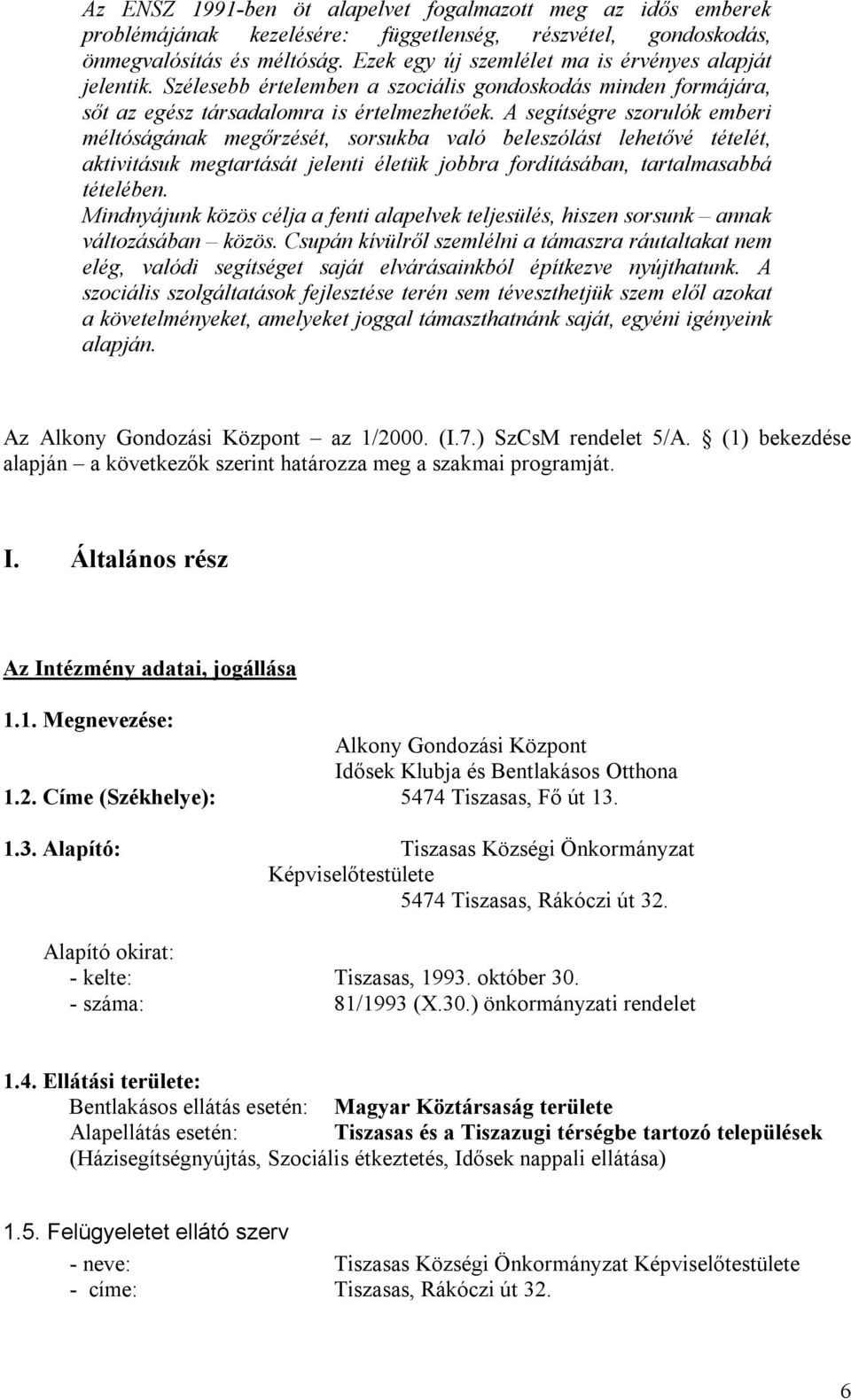 A segítségre szorulók emberi méltóságának megőrzését, sorsukba való beleszólást lehetővé tételét, aktivitásuk megtartását jelenti életük jobbra fordításában, tartalmasabbá tételében.