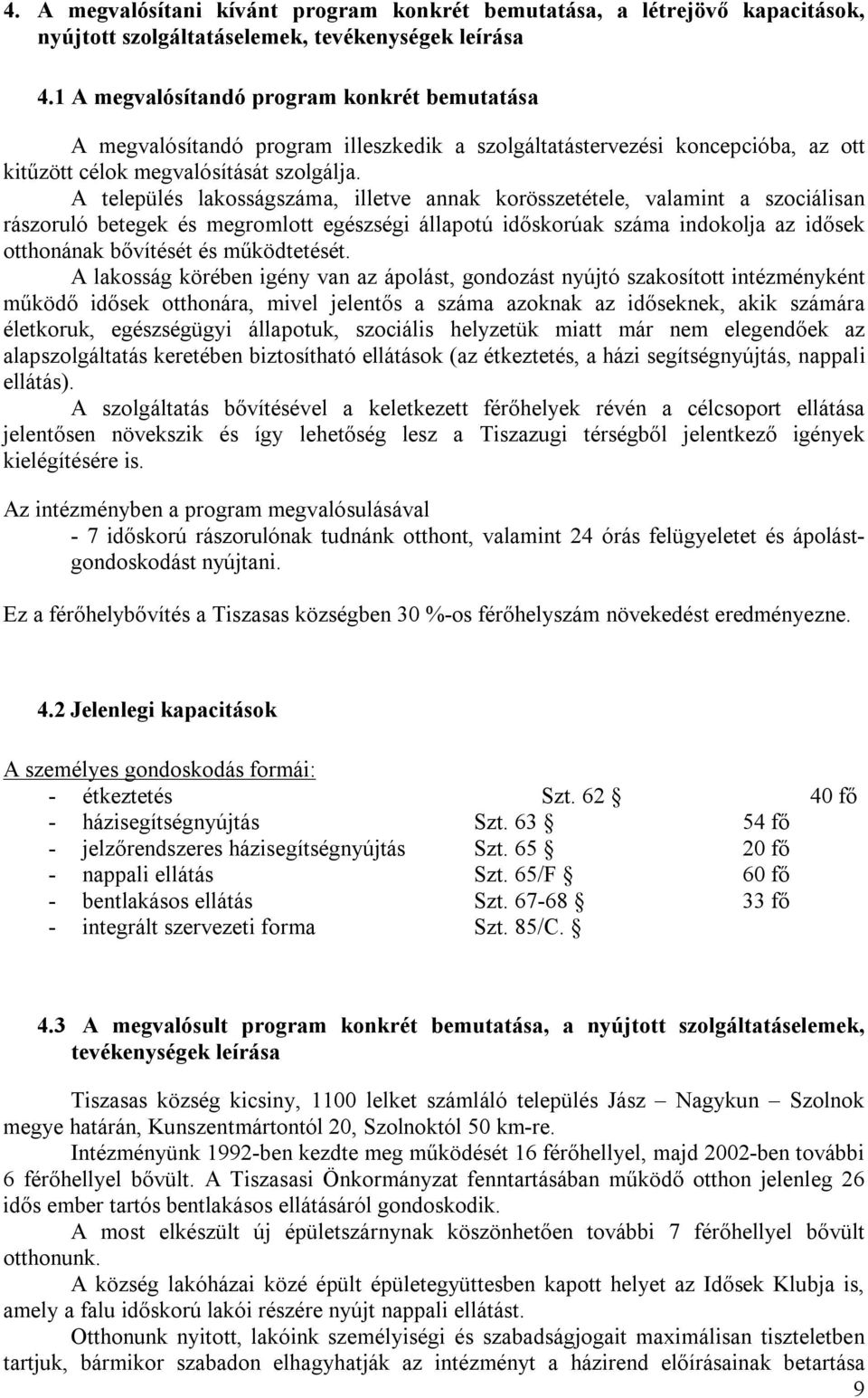 A település lakosságszáma, illetve annak korösszetétele, valamint a szociálisan rászoruló betegek és megromlott egészségi állapotú időskorúak száma indokolja az idősek otthonának bővítését és