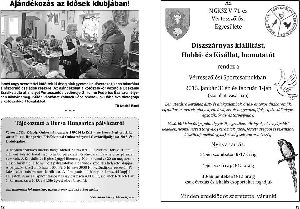 családok részére. Az ajándékokat a kötőszakkör vezetője Ocskainé Erzsike adta át, melyet Vértesszőlős védőnője Gillichné Federics Éva személyesen köszönt meg.