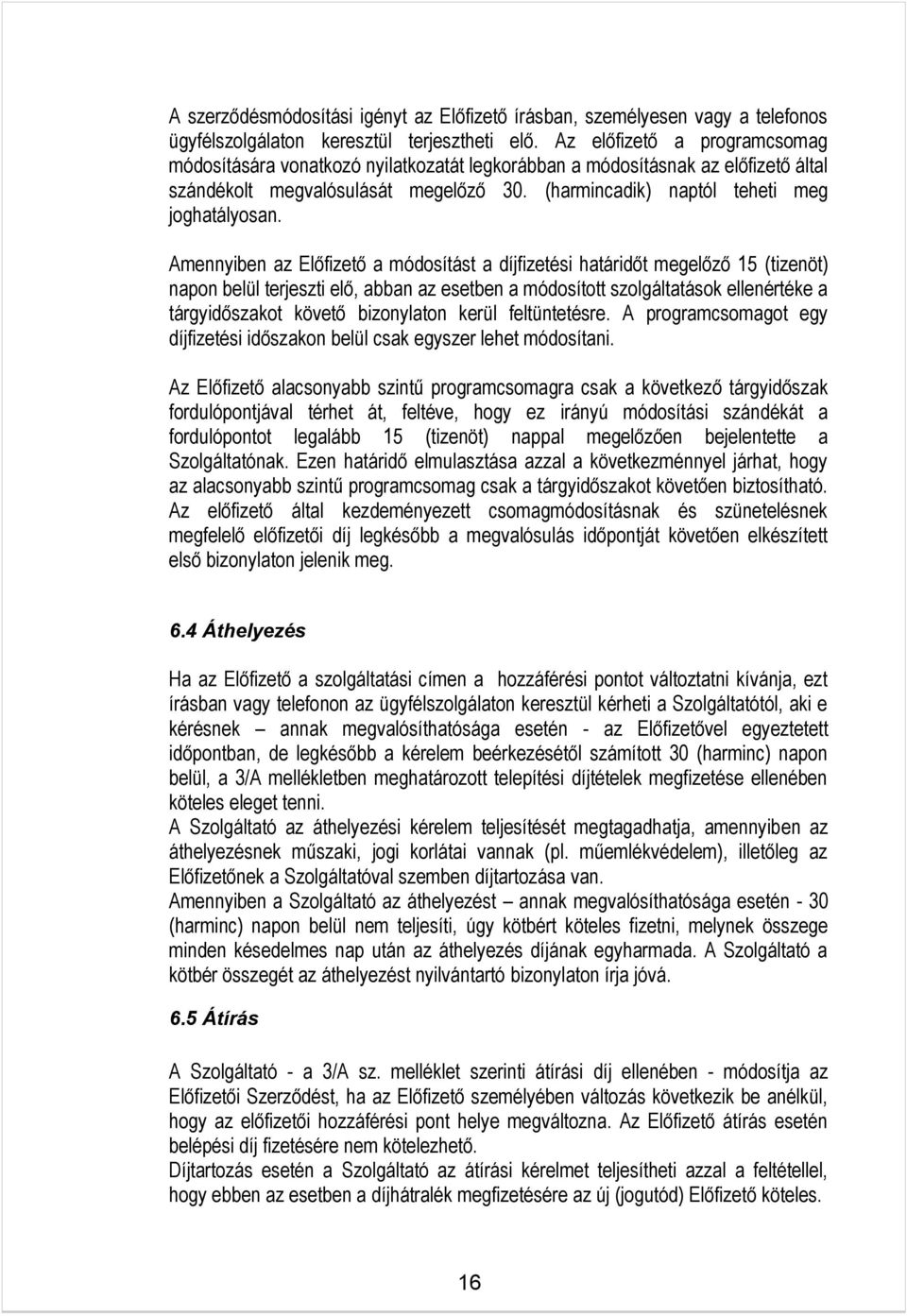 Amennyiben az Előfizető a módosítást a díjfizetési határidőt megelőző 15 (tizenöt) napon belül terjeszti elő, abban az esetben a módosított szolgáltatások ellenértéke a tárgyidőszakot követő