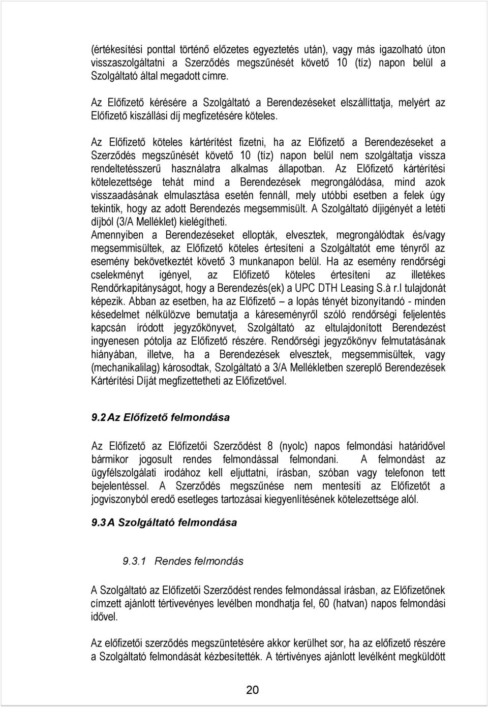 Az Előfizető köteles kártérítést fizetni, ha az Előfizető a Berendezéseket a Szerződés megszűnését követő 10 (tíz) napon belül nem szolgáltatja vissza rendeltetésszerű használatra alkalmas állapotban.