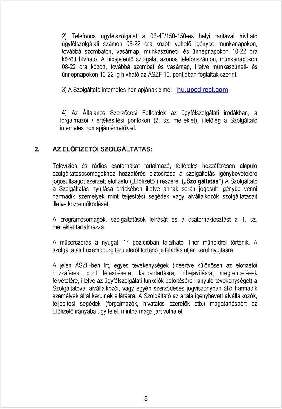 A hibajelentő szolgálat azonos telefonszámon, munkanapokon 08-22 óra között, továbbá szombat és vasárnap, illetve munkaszüneti- és ünnepnapokon 10-22-ig hívható az ÁSZF 10.