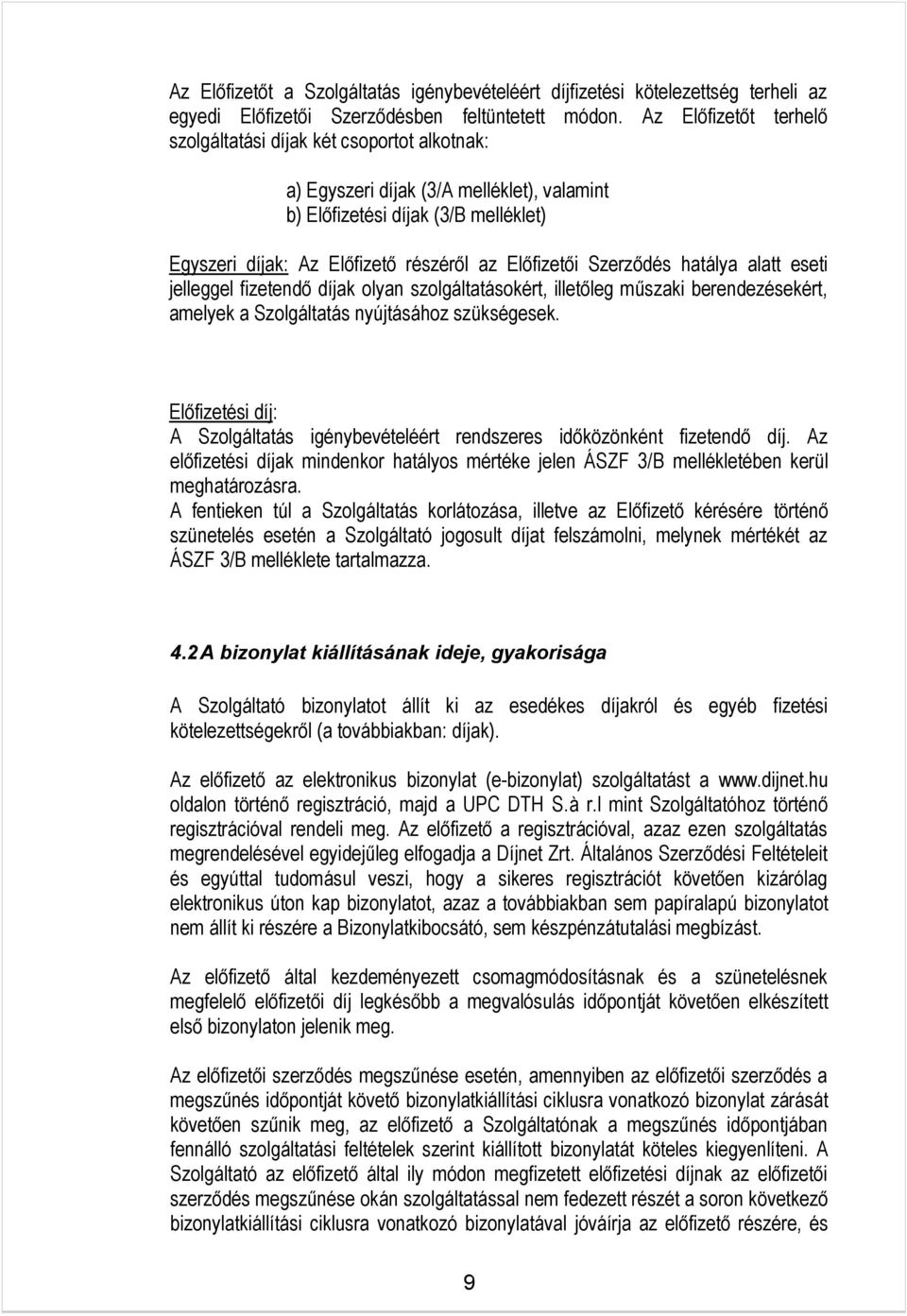 Szerződés hatálya alatt eseti jelleggel fizetendő díjak olyan szolgáltatásokért, illetőleg műszaki berendezésekért, amelyek a Szolgáltatás nyújtásához szükségesek.