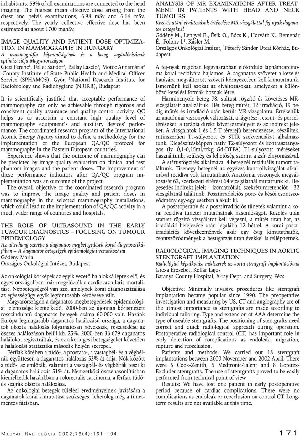 IMAGE QUALITY AND PATIENT DOSE OPTIMIZA- TION IN MAMMOGRAPHY IN HUNGARY A mammográfia képminôségének és a beteg sugárdózisának optimizációja Magyarországon Giczi Ferenc, Pellet Sándor 2, Ballay