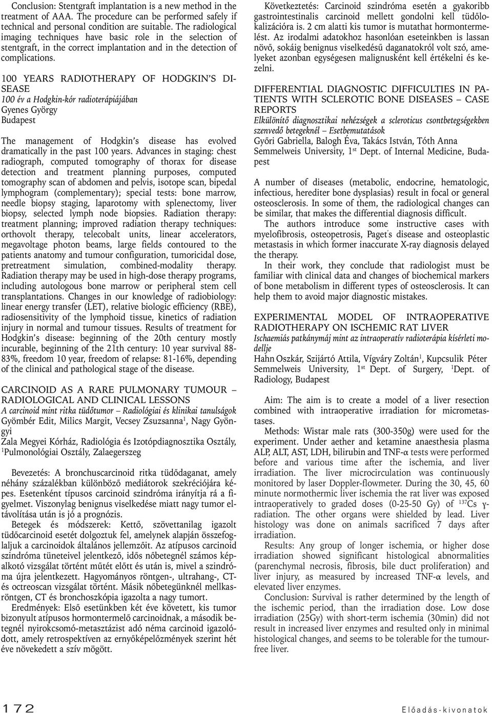 00 YEARS RADIOTHERAPY OF HODGKIN S DI- SEASE 00 év a Hodgkin-kór radioterápiájában Gyenes György Budapest The management of Hodgkin s disease has evolved dramatically in the past 00 years.