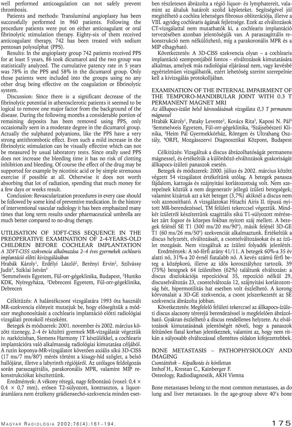 Eighty-six of them received anticoagulant therapy, 742 has been treated with sodium pentosan polysulphat (PPS).