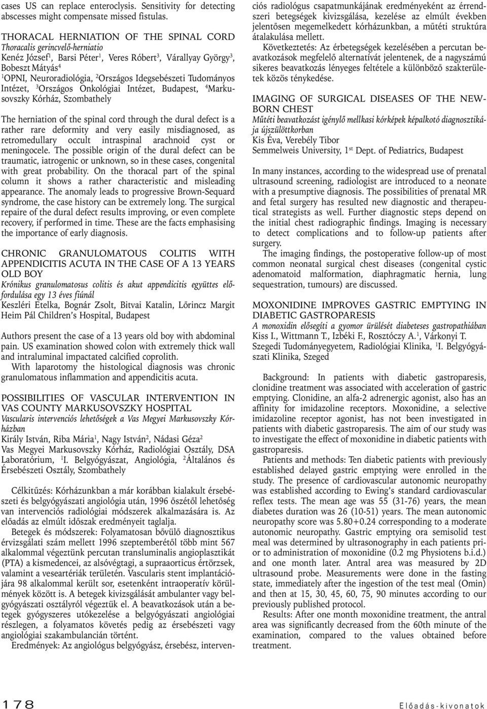 Tudományos Intézet, 3 Országos Onkológiai Intézet, Budapest, 4 Markusovszky Kórház, Szombathely The herniation of the spinal cord through the dural defect is a rather rare deformity and very easily