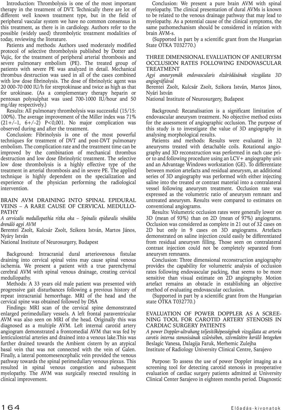 Authors refer to the possible (widely used) thrombolytic treatment modalities of today, reviewing the literature.