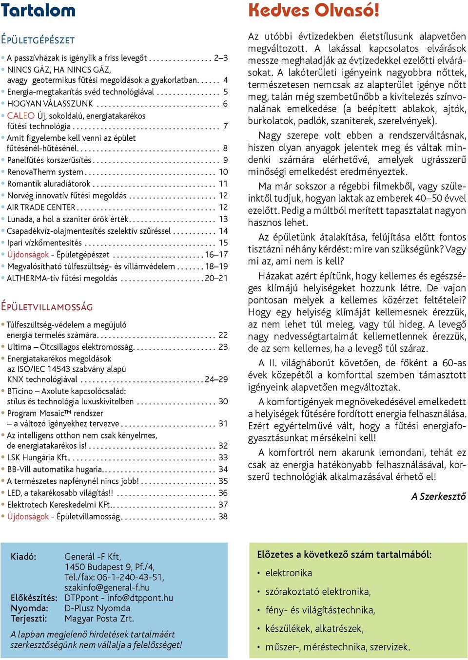 .. 7 Amit figyelembe kell venni az épület fűtésénél-hűtésénél... 8 Panelfűtés korszerűsítés... 9 RenovaTherm system... 10 Romantik aluradiátorok............................... 11 Norvég innovatív fűtési megoldás.