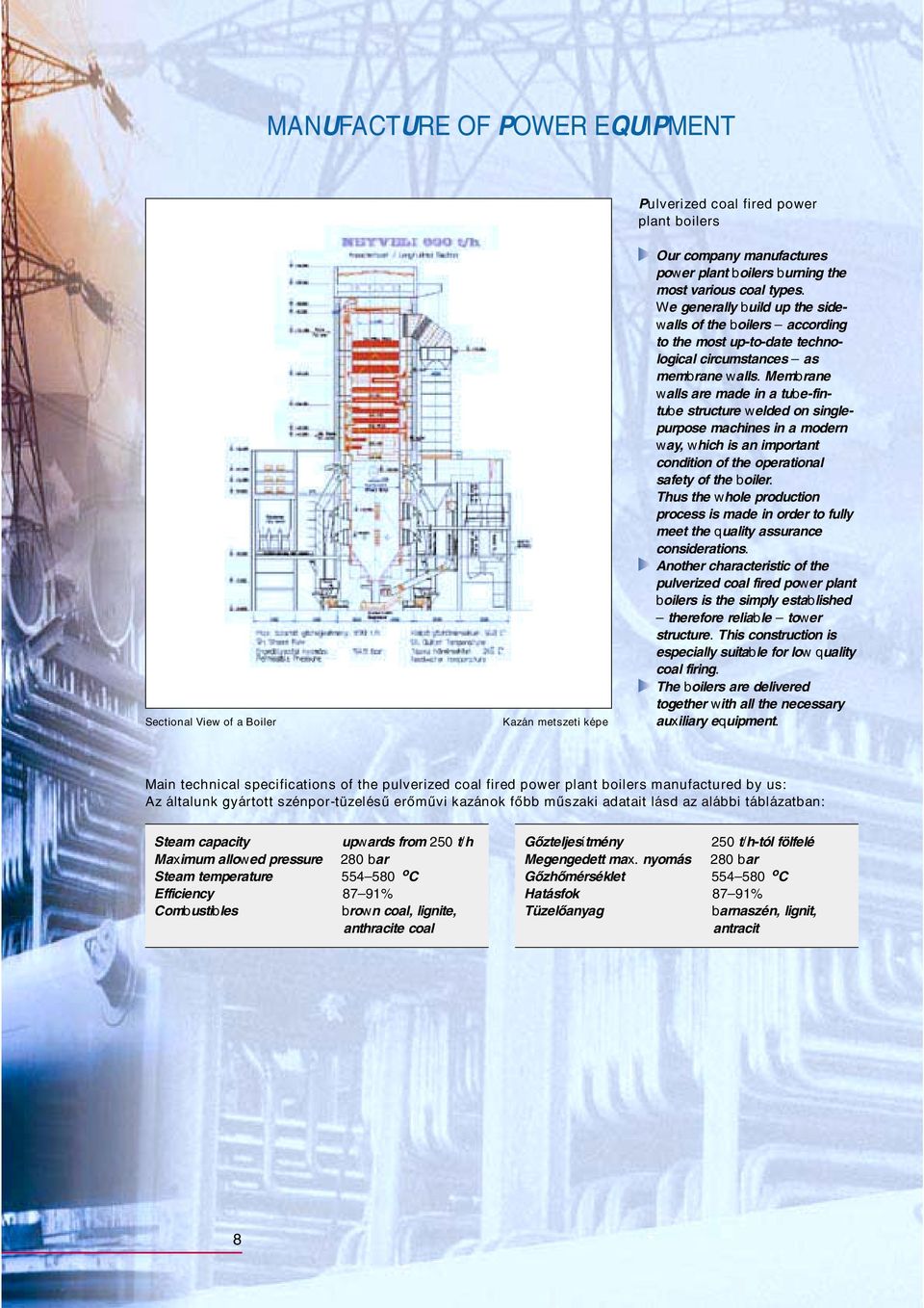 Membrane walls are made in a tube-fintube structure welded on singlepurpose machines in a modern way, which is an important condition of the operational safety of the boiler.