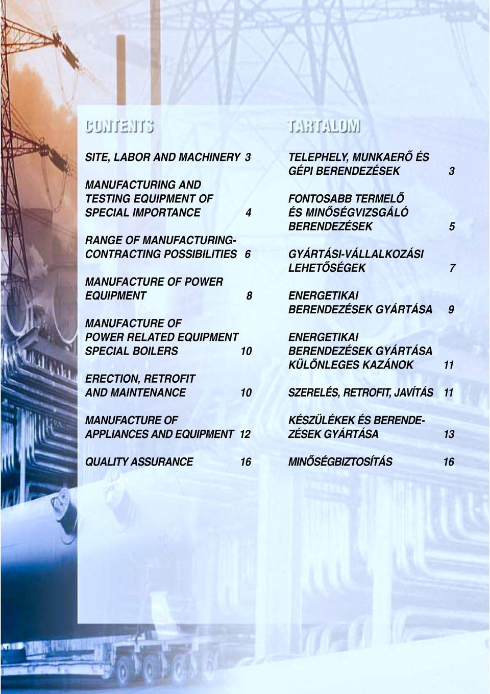ASSURANCE 16 TELEPHELY, MUNKAERÕ ÉS GÉPI BERENDEZÉSEK3 ONTOSABB TERMELÕ ÉS MINÕSÉGVIZSGÁLÓ BERENDEZÉSEK5 GYÁRTÁSI-VÁLLALKOZÁSI LEHETÕSÉGEK7 ENERGETIKAI