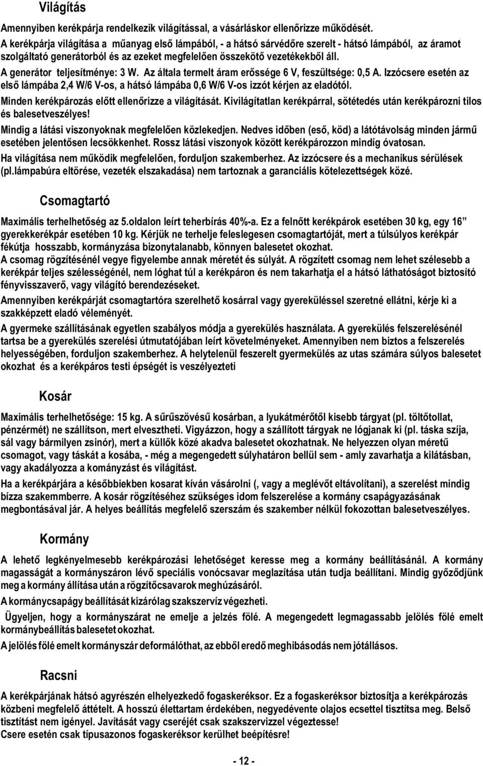 A generátor teljesítménye: 3 W. Az általa termelt áram erõssége 6 V, feszültsége: 0,5 A. Izzócsere esetén az elsõ lámpába 2,4 W/6 V-os, a hátsó lámpába 0,6 W/6 V-os izzót kérjen az eladótól.