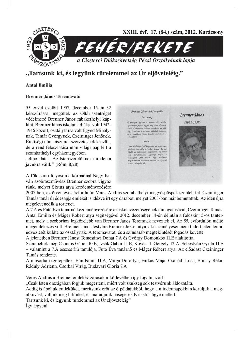 Brenner János iskolánk diákja volt 1942-1946 között, osztálytársa volt Egyed Mihálynak, Tímár Györgynek, Czeininger Jenőnek.