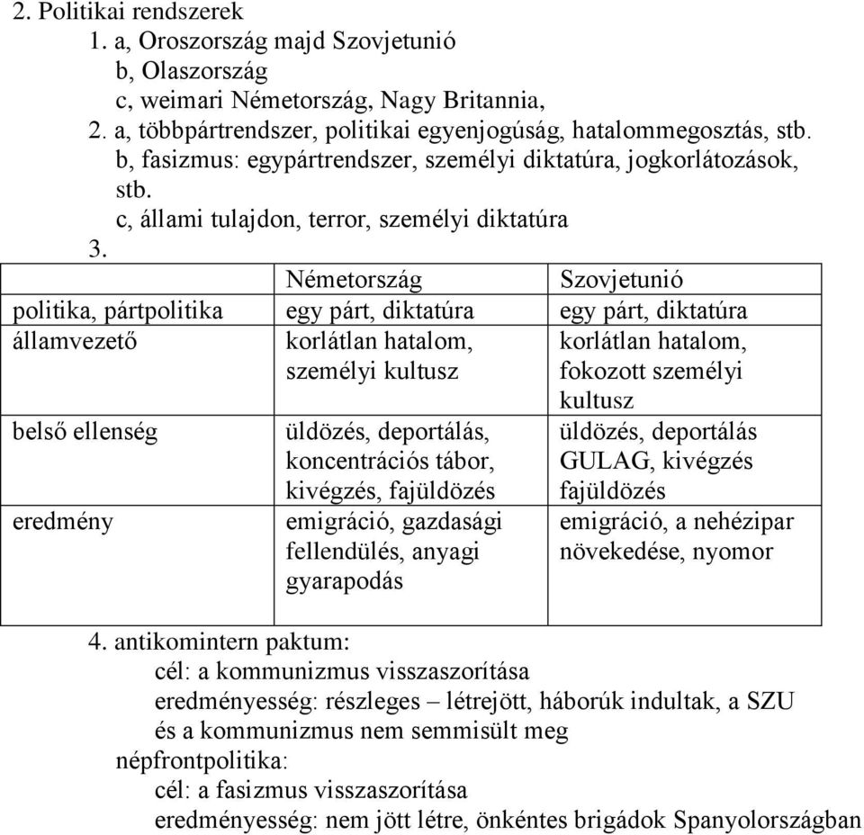 Németország Szovjetunió politika, pártpolitika egy párt, diktatúra egy párt, diktatúra államvezető korlátlan hatalom, korlátlan hatalom, személyi kultusz fokozott személyi belső ellenség eredmény