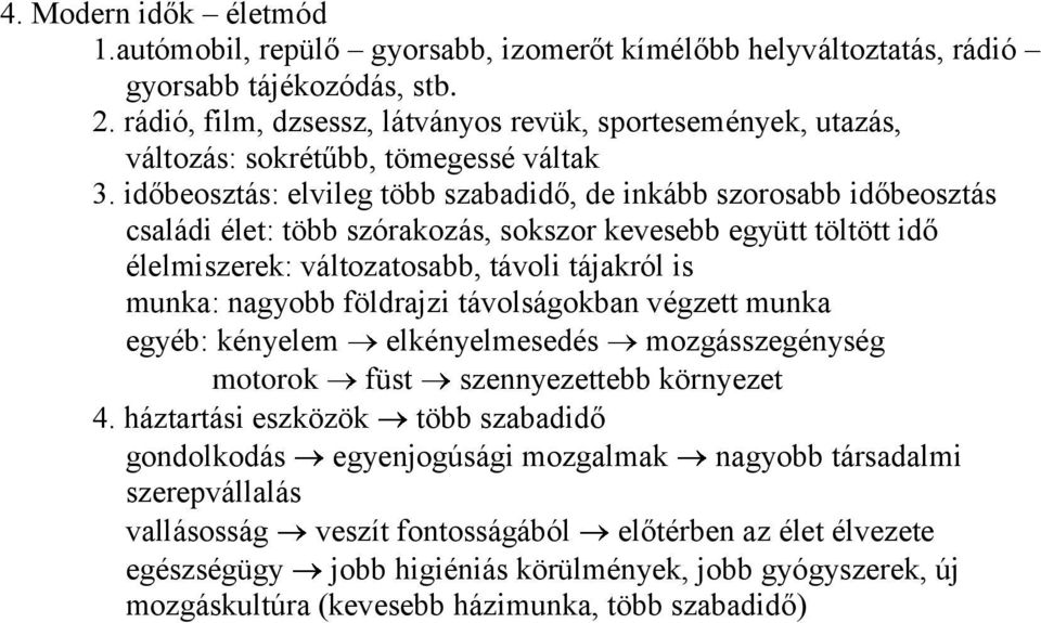 időbeosztás: elvileg több szabadidő, de inkább szorosabb időbeosztás családi élet: több szórakozás, sokszor kevesebb együtt töltött idő élelmiszerek: változatosabb, távoli tájakról is munka: nagyobb