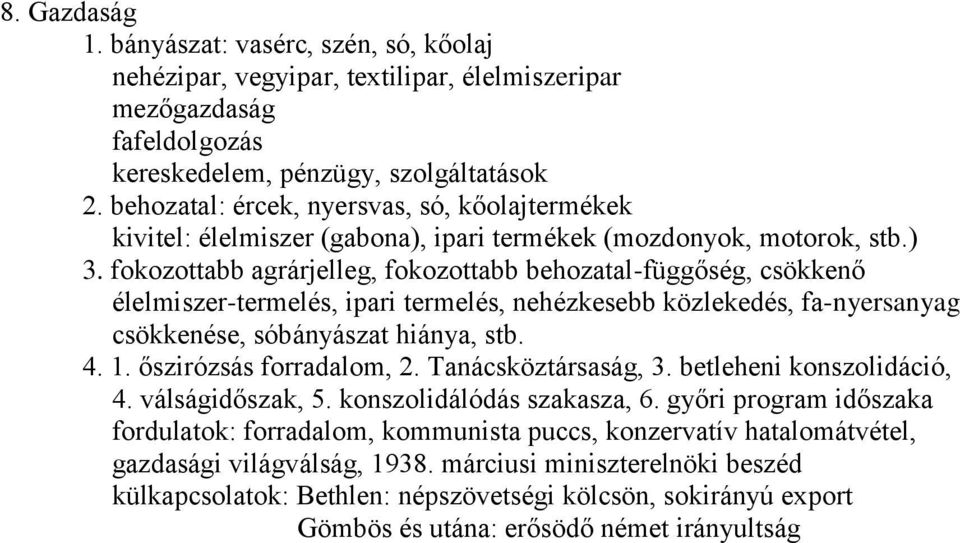 fokozottabb agrárjelleg, fokozottabb behozatal-függőség, csökkenő élelmiszer-termelés, ipari termelés, nehézkesebb közlekedés, fa-nyersanyag csökkenése, sóbányászat hiánya, stb. 4. 1.