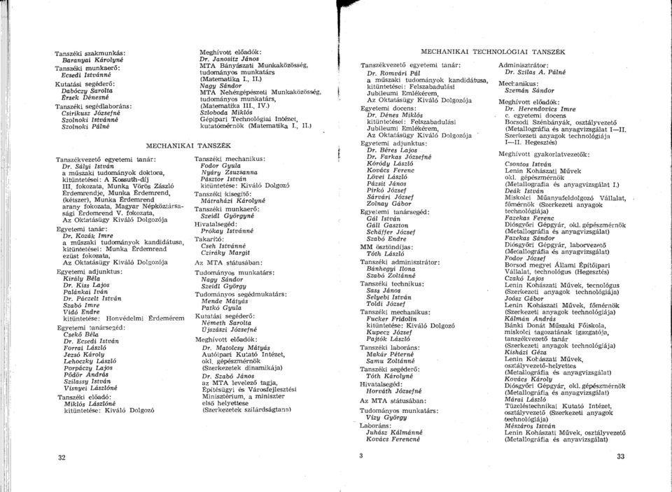 fokozata, Munka Vörös Zászló Érdemrendje, Munka Érdemrend, (kétszer), Munka Érdemrend arany fokozata, Magyar Népköztársasági Érdemrend V. fokozata, Az Oktatásügy Kiváló Dolgozója Egyetemi tanár: Dr.