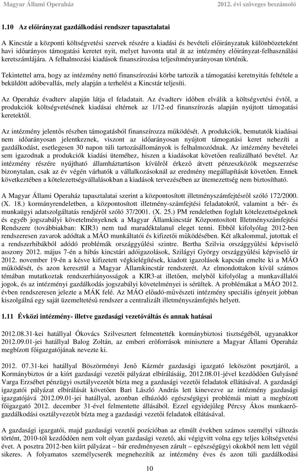 Tekintettel arra, hogy az intézmény nettó finanszírozási körbe tartozik a támogatási keretnyitás feltétele a beküldött adóbevallás, mely alapján a terhelést a Kincstár teljesíti.