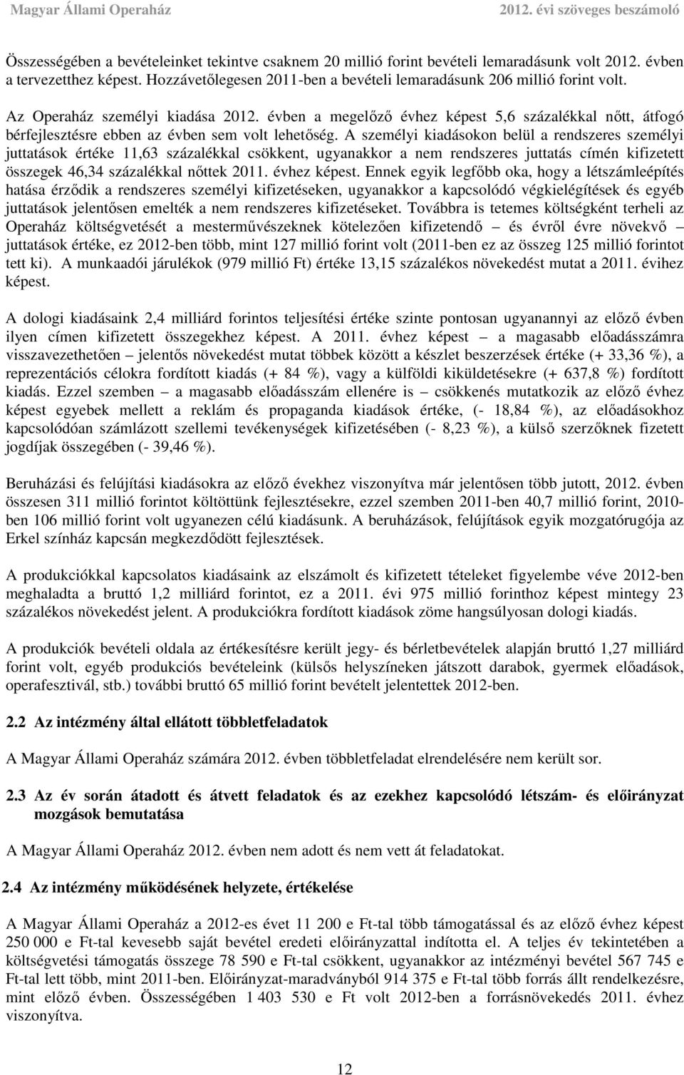 A személyi kiadásokon belül a rendszeres személyi juttatások értéke 11,63 százalékkal csökkent, ugyanakkor a nem rendszeres juttatás címén kifizetett összegek 46,34 százalékkal nőttek 2011.