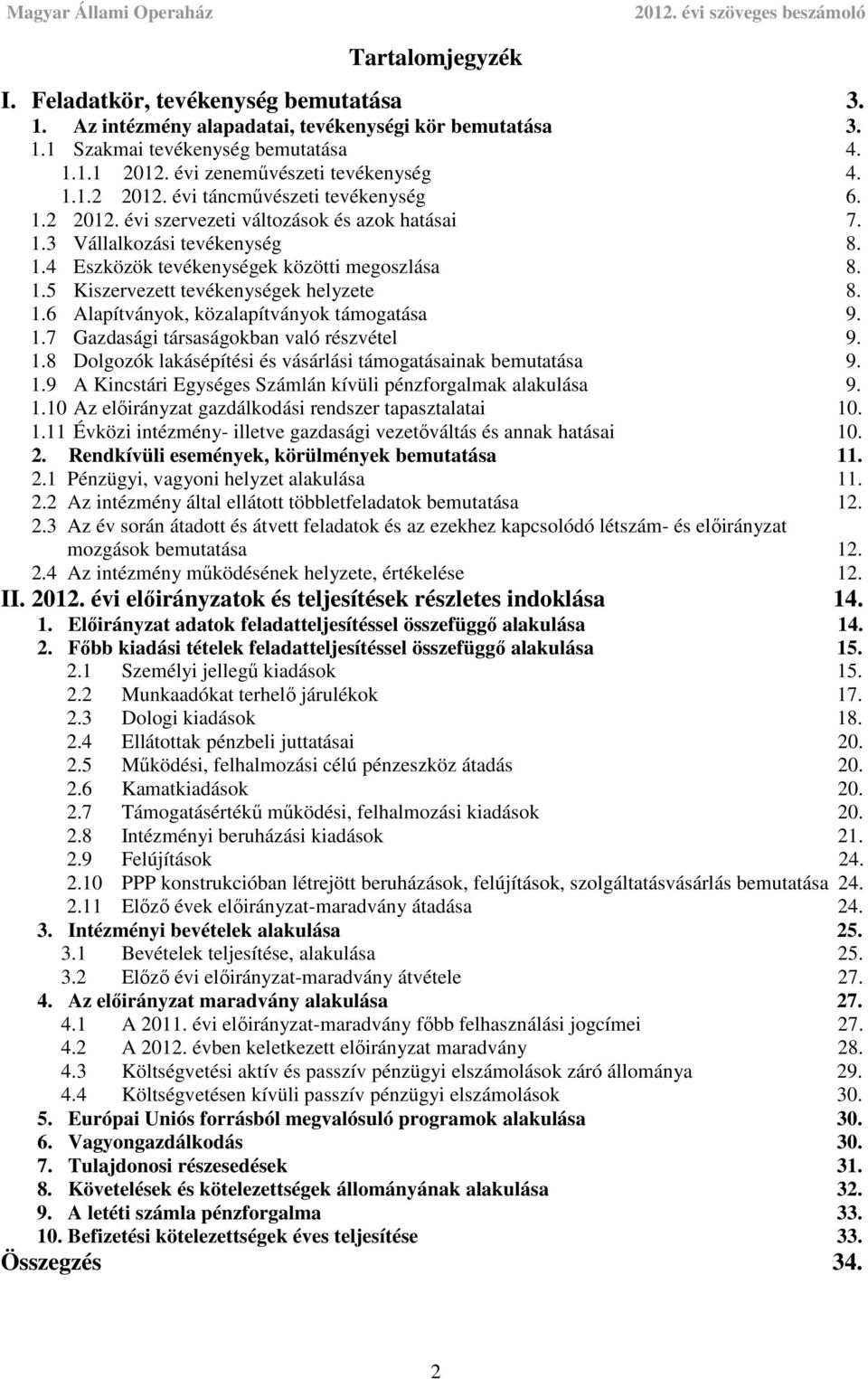 1.6 Alapítványok, közalapítványok támogatása 9. 1.7 Gazdasági társaságokban való részvétel 9. 1.8 Dolgozók lakásépítési és vásárlási támogatásainak bemutatása 9. 1.9 A Kincstári Egységes Számlán kívüli pénzforgalmak alakulása 9.