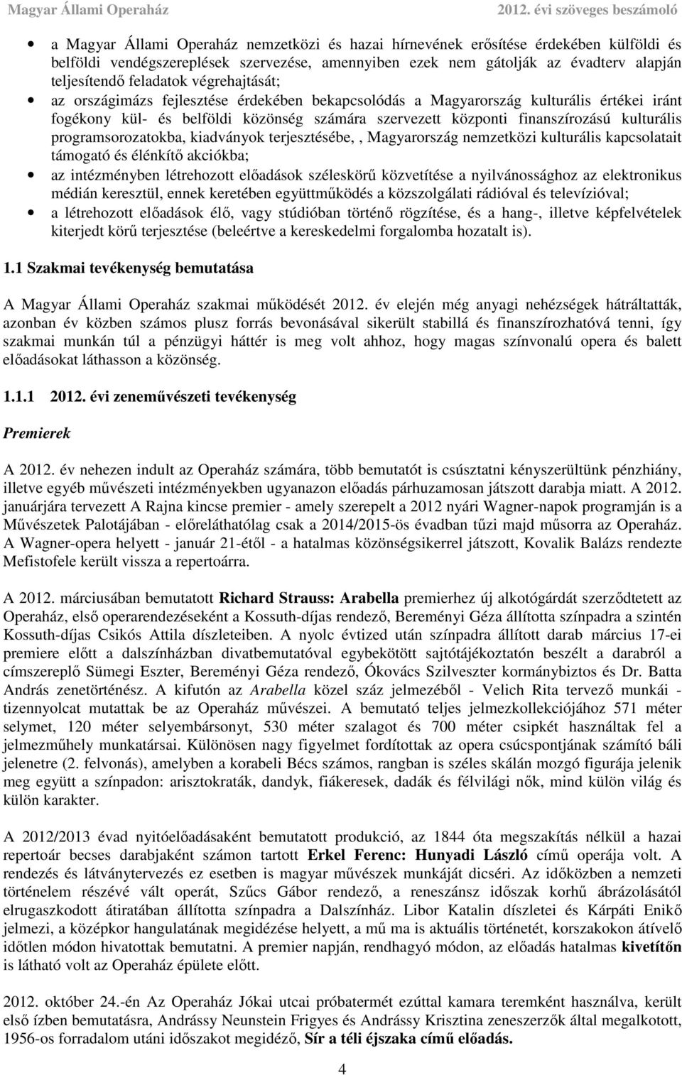 programsorozatokba, kiadványok terjesztésébe,, Magyarország nemzetközi kulturális kapcsolatait támogató és élénkítő akciókba; az intézményben létrehozott előadások széleskörű közvetítése a