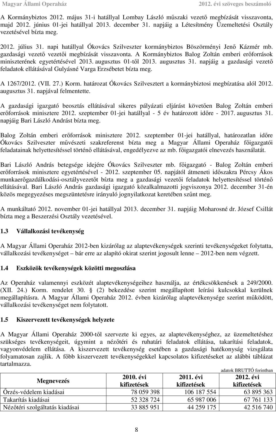 gazdasági vezető vezetői megbízását visszavonta. A Kormánybiztos Balog Zoltán emberi erőforrások miniszterének egyetértésével 2013. augusztus 01-től 2013. augusztus 31.