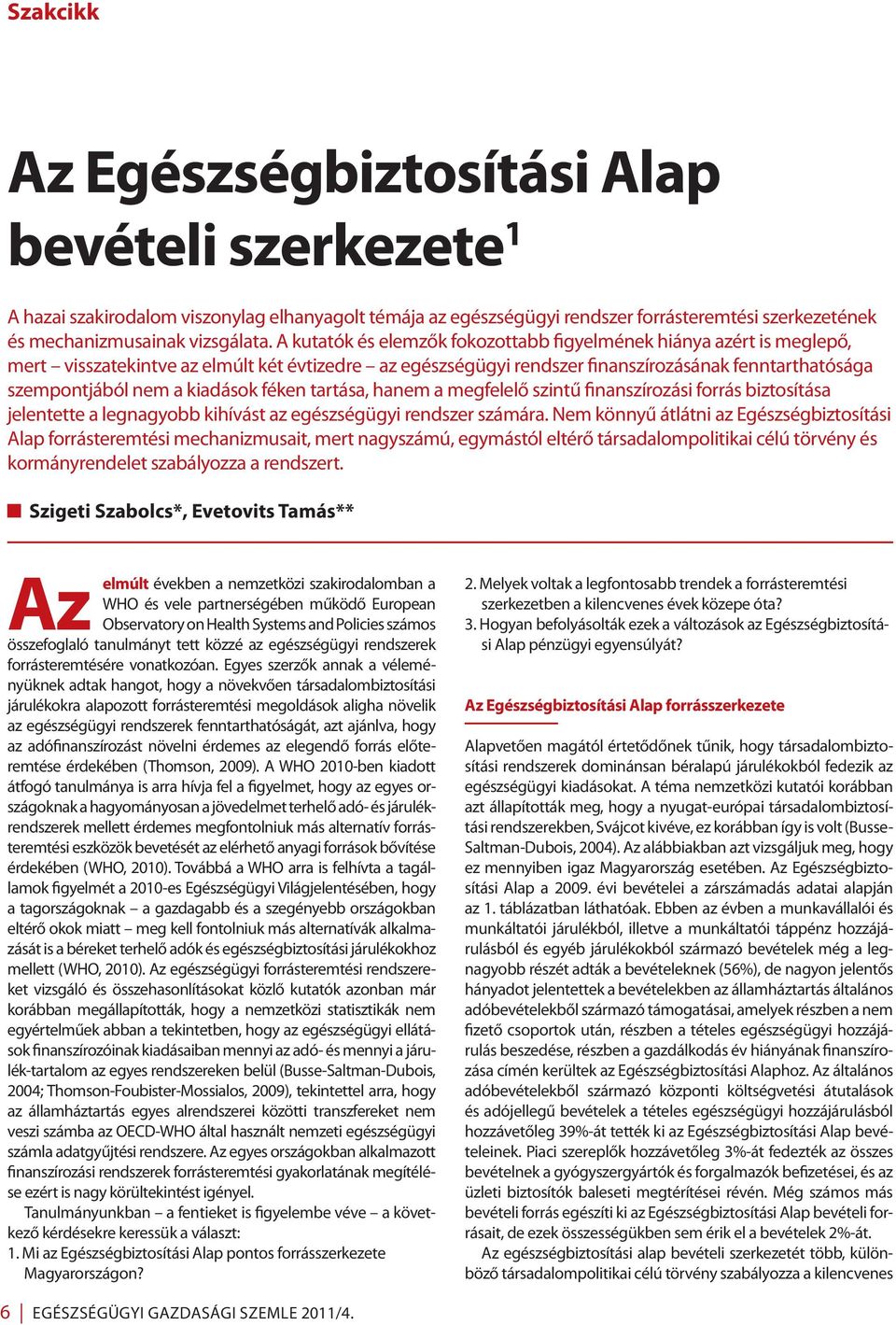 kiadások féken tartása, hanem a megfelelő szintű finanszírozási forrás biztosítása jelentette a legnagyobb kihívást az egészségügyi rendszer számára.