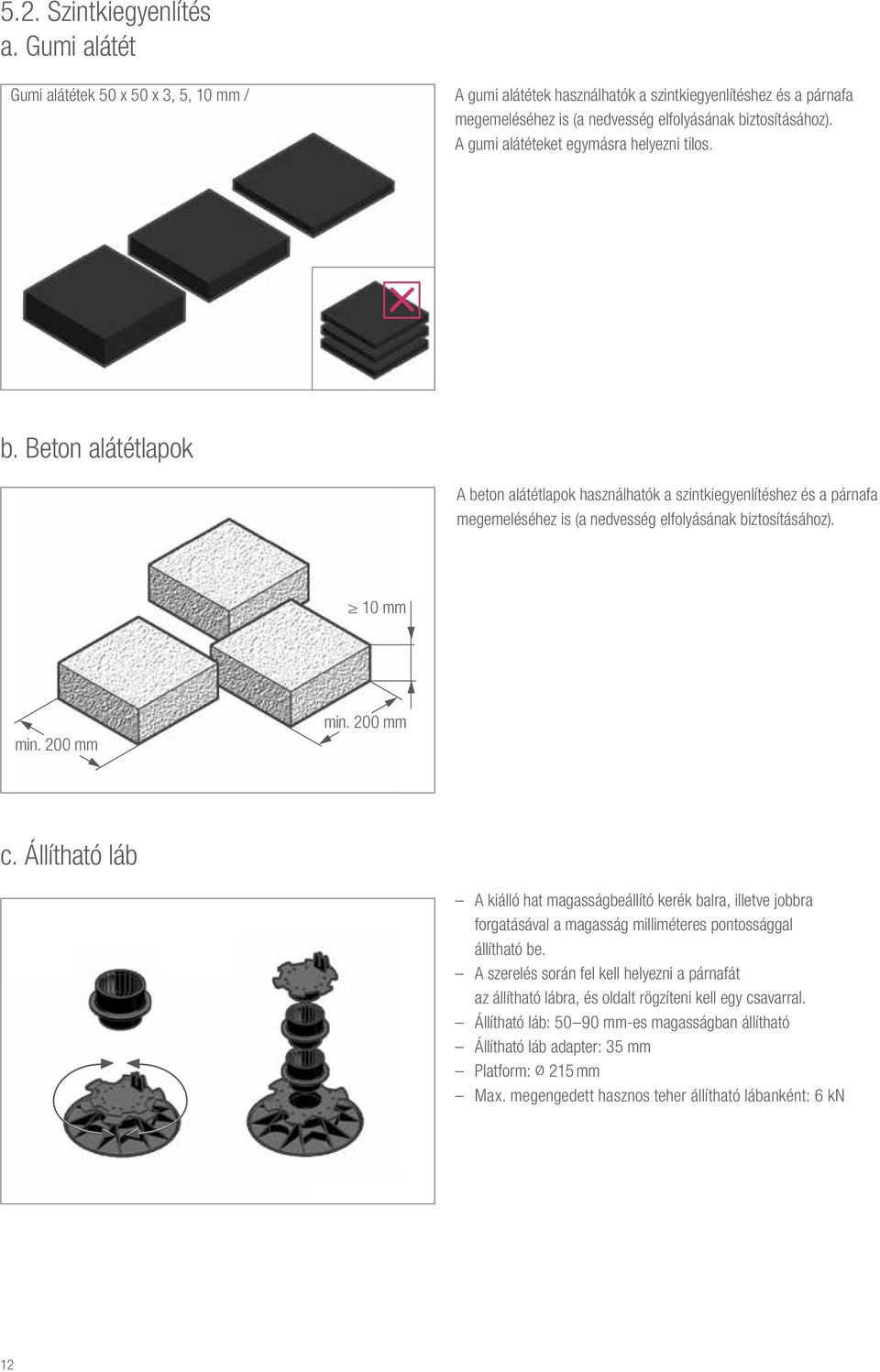 10 mm min. 200 mm min. 200 mm c. Állítható láb Helytartó A kiálló hat magasságbeállító kerék balra, illetve jobbra forgatásával a magasság milliméteres pontossággal állítható be.