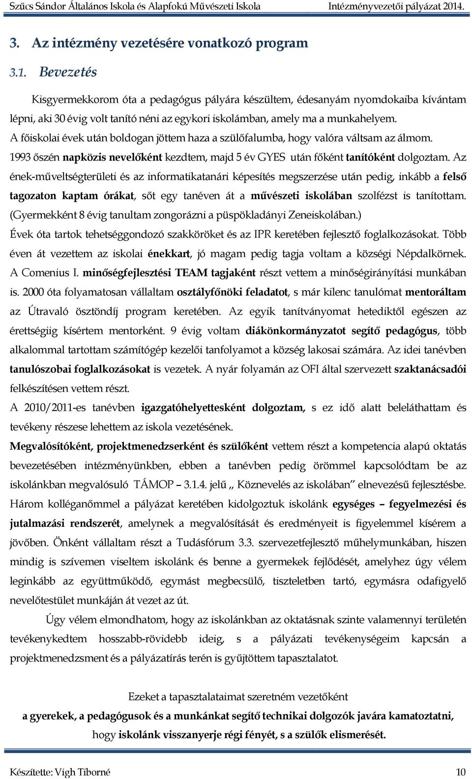 A főiskolai évek után boldogan jöttem haza a szülőfalumba, hogy valóra váltsam az álmom. 1993 őszén napközis nevelőként kezdtem, majd 5 év GYES után főként tanítóként dolgoztam.