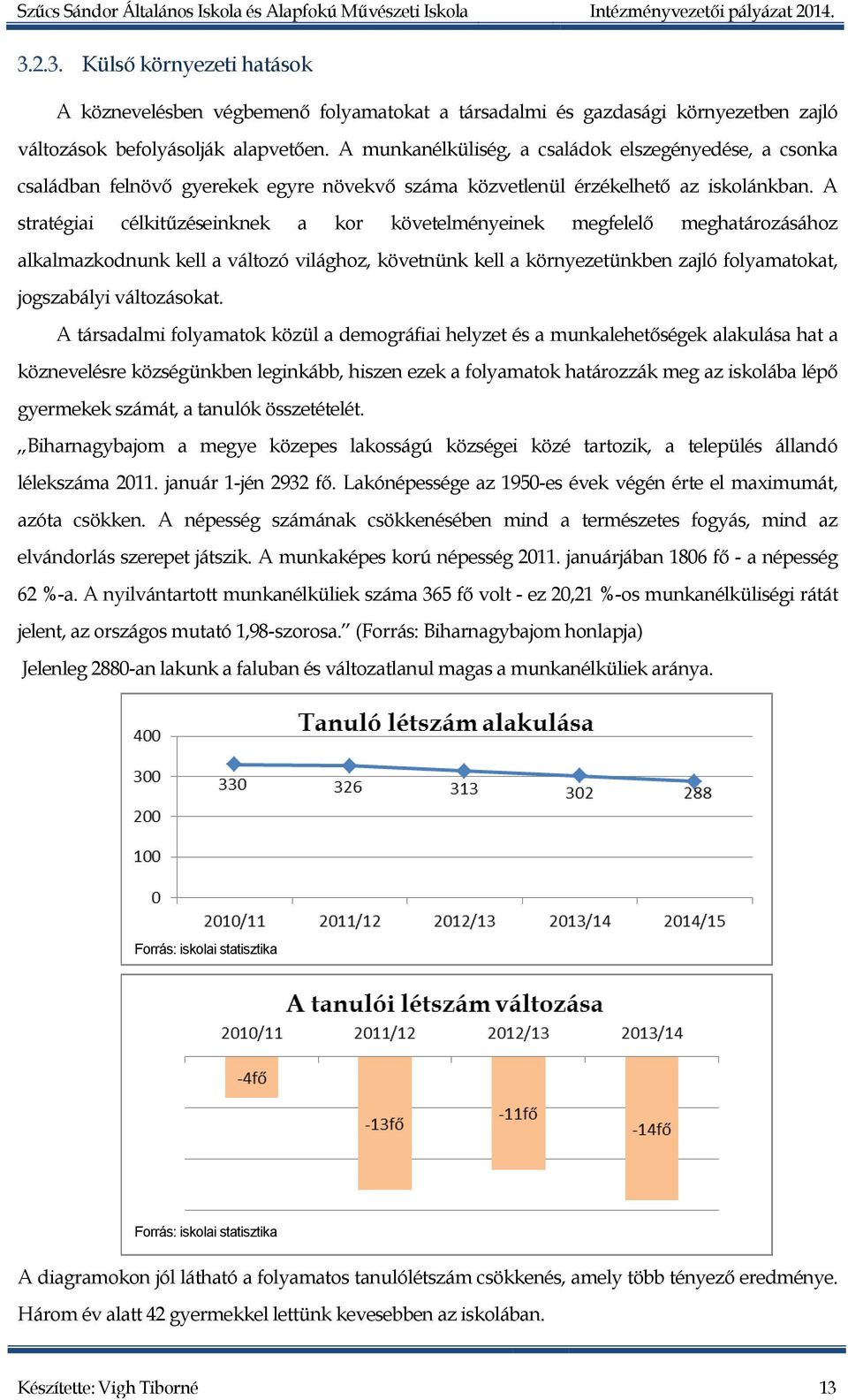 A stratégiai célkitűzéseinknek a kor követelményeinek megfelelő meghatározásához alkalmazkodnunk kell a változó világhoz, követnünk kell a környezetünkben zajló folyamatokat, jogszabályi változásokat.