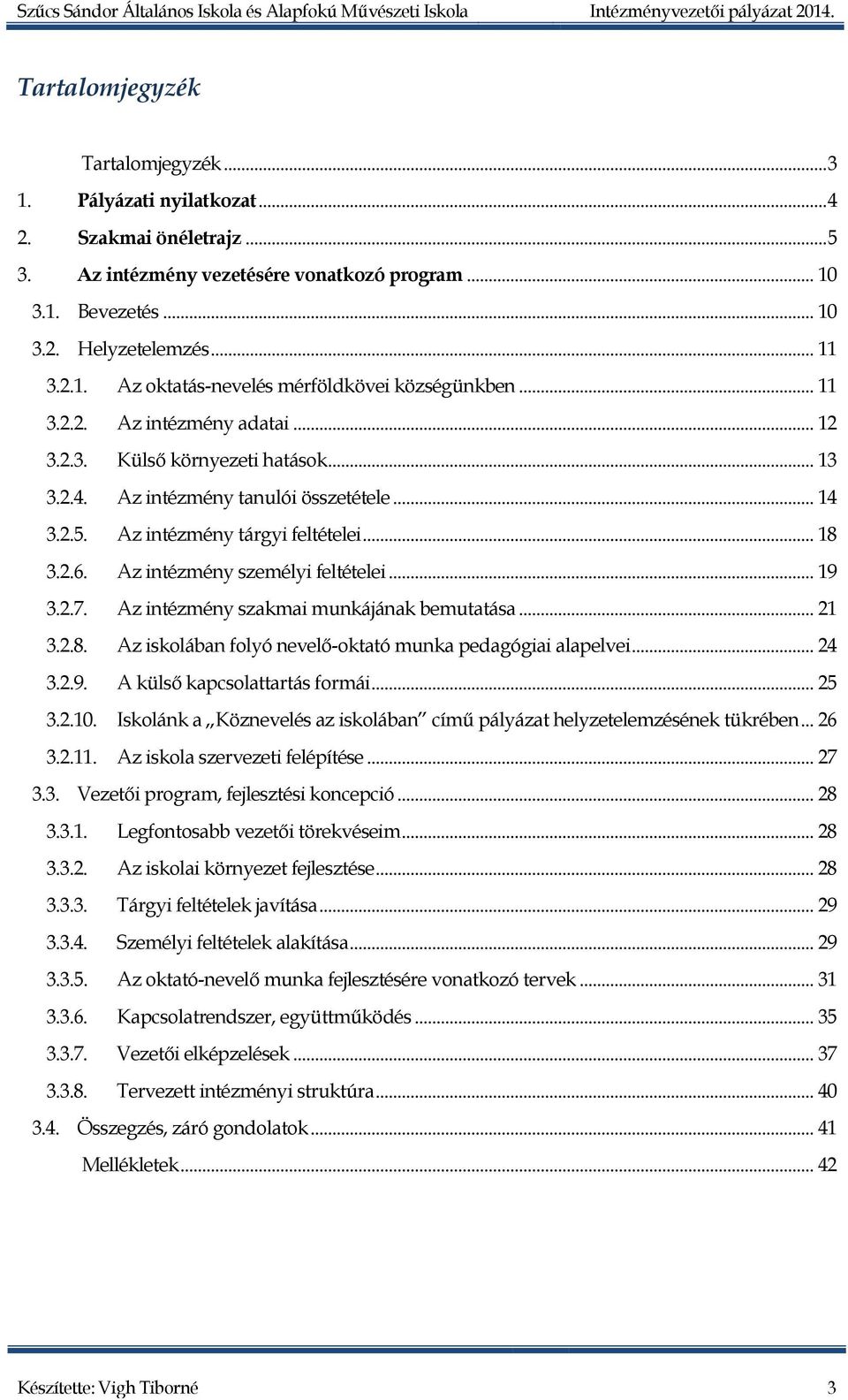 Az intézmény személyi feltételei... 19 3.2.7. Az intézmény szakmai munkájának bemutatása... 21 3.2.8. Az iskolában folyó nevelő-oktató munka pedagógiai alapelvei... 24 3.2.9. A külső kapcsolattartás formái.