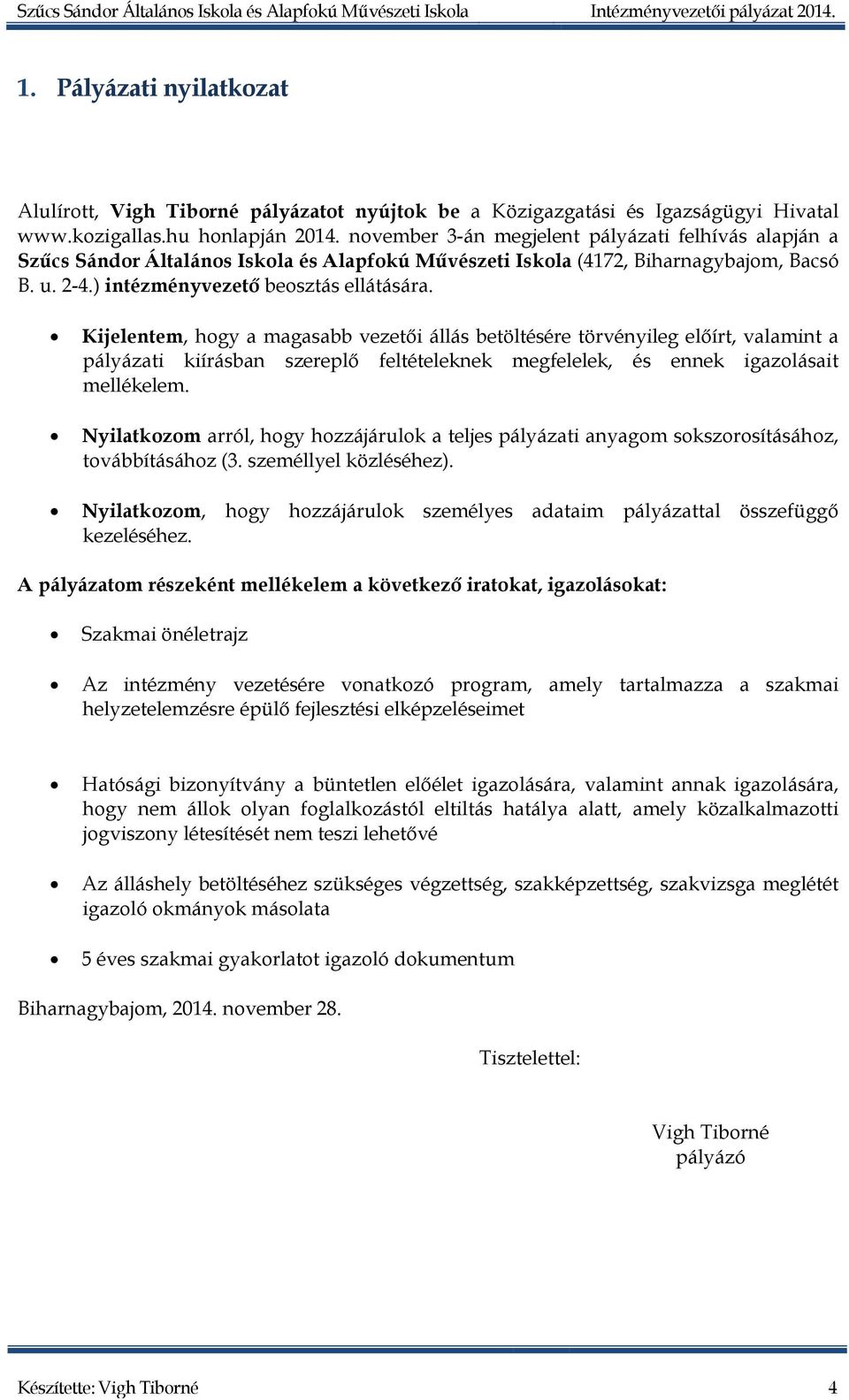 Kijelentem, hogy a magasabb vezetői állás betöltésére törvényileg előírt, valamint a pályázati kiírásban szereplő feltételeknek megfelelek, és ennek igazolásait mellékelem.