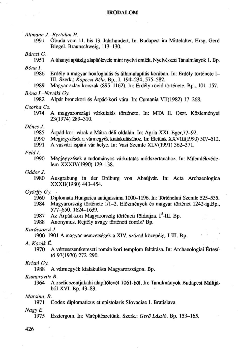 : Köpeczi Béla. Bp., I. 194-234, 575-582. 1989 Magyar-szláv korszak (895-1162). In: Erdély rövid története. Bp., 101-157. Bóna I.-Nováki Gy. 1982 Alpár bronzkori és Árpád-kori vára.