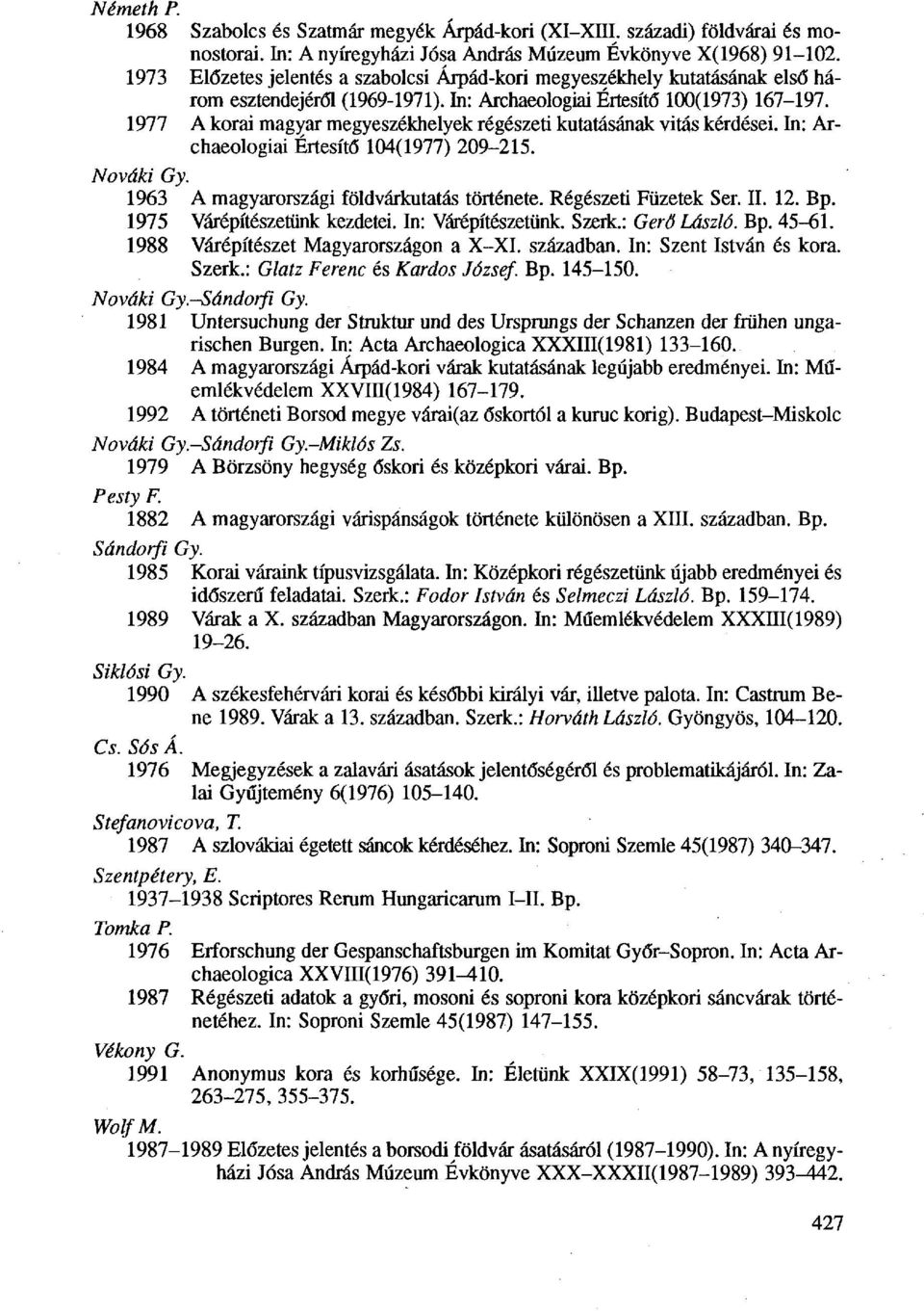 1977 A korai magyar megyeszékhelyek régészeti kutatásának vitás kérdései. In: Archaeologiai Értesítő 104(1977) 209-215. Nováki Gy. 1963 A magyarországi földvárkutatás története. Régészeti Füzetek Ser.