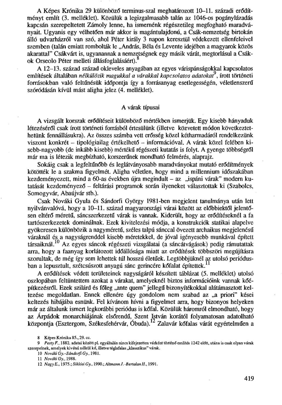 Ugyanis egy vélhetően már akkor is magántulajdonú, a Csák-nemzetség birtokán álló udvarházról van szó, ahol Péter király 3 napon keresztül védekezett ellenfeleivel szemben (talán emiatt rombolták le