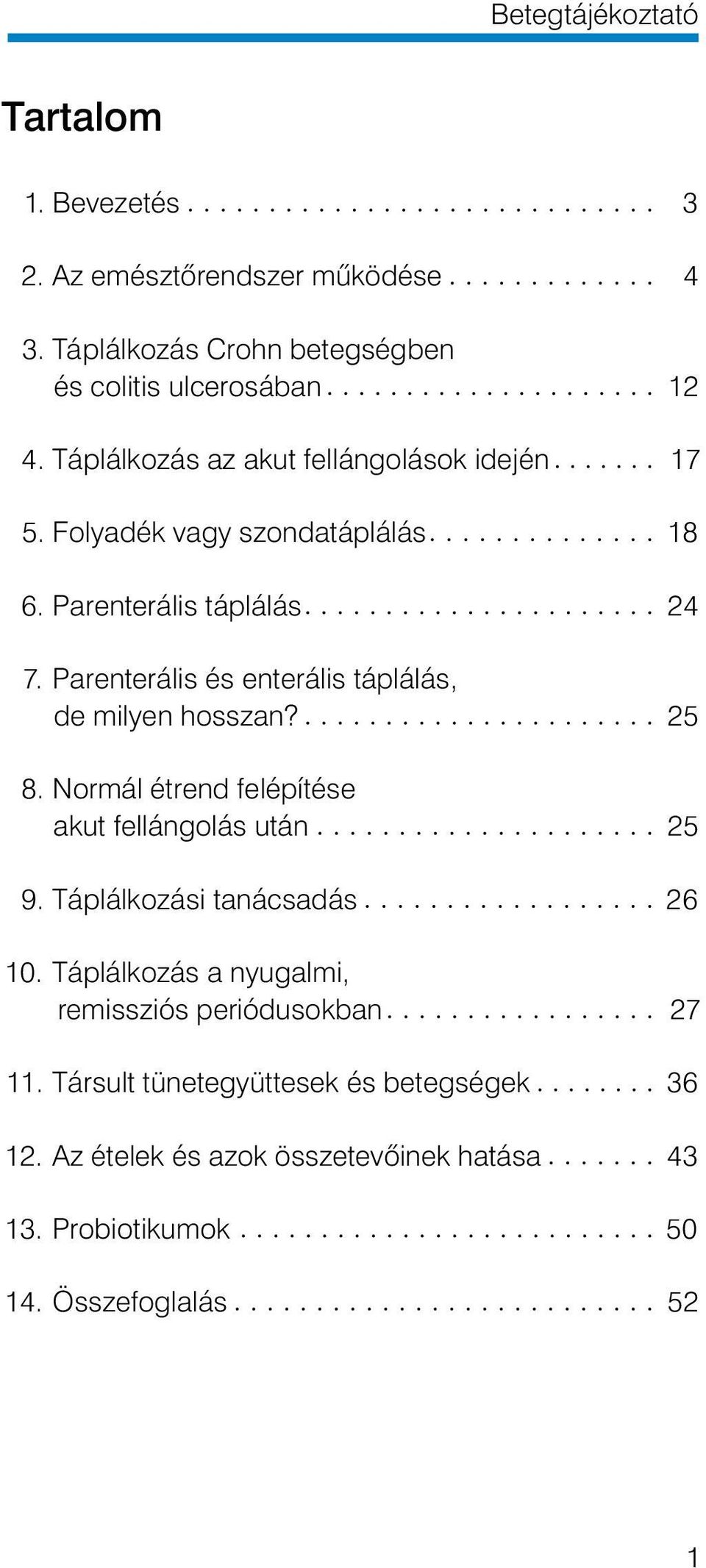 Parenterális és enterális táplálás, de milyen hosszan? 25 8. Normál étrend felépítése akut fellángolás után 25 9. Táplálkozási tanácsadás 26 10.