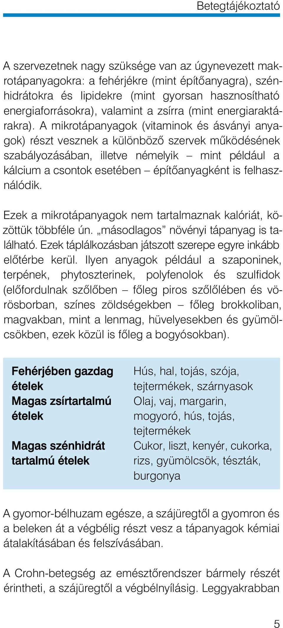 A mik ro tápanyagok (vitaminok és ásványi anyagok) részt vesz nek a különbözô szervek mûködésének szabályozá sában, illet ve néme lyik mint például a kálcium a csontok esetében építô anyagként is