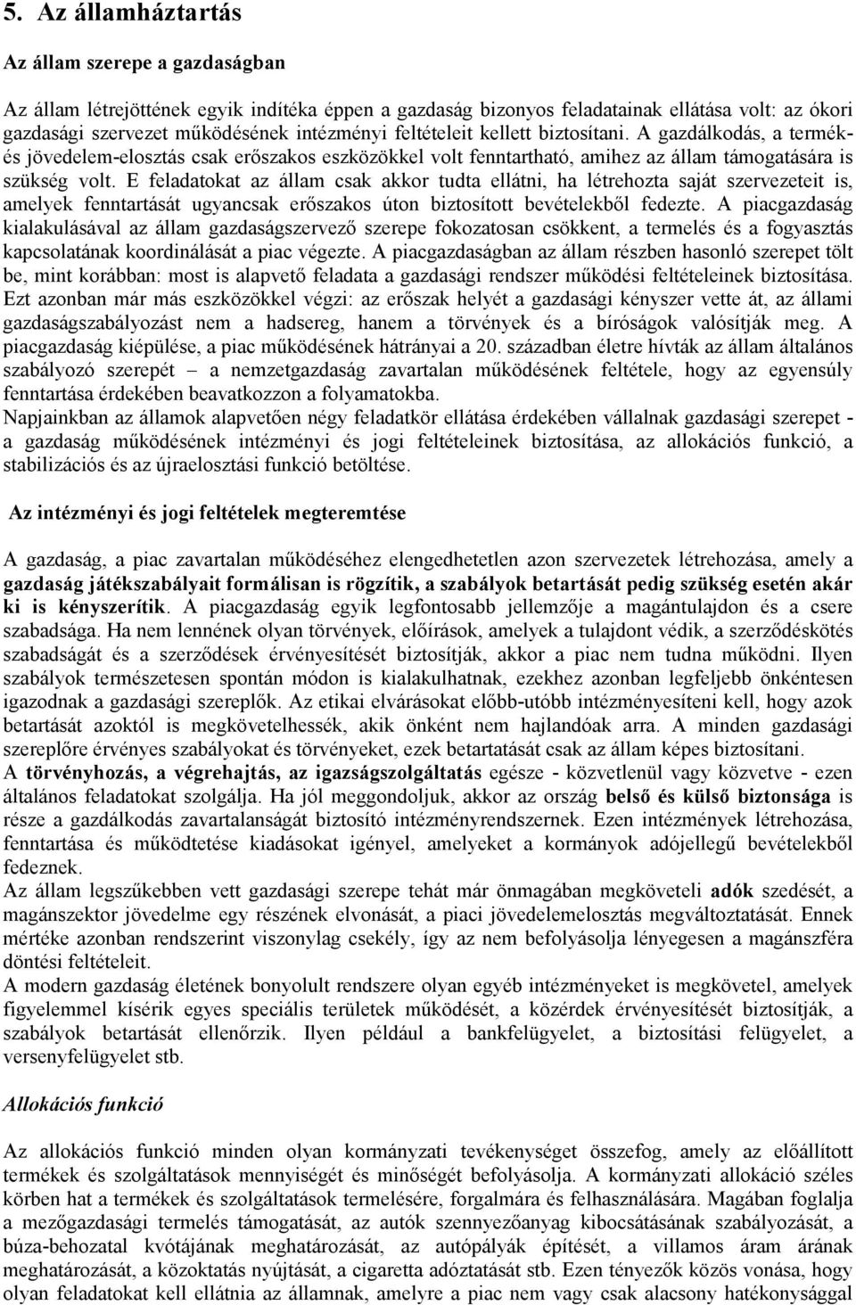 E feladatokat az állam csak akkor tudta ellátni, ha létrehozta saját szervezeteit is, amelyek fenntartását ugyancsak erőszakos úton biztosított bevételekből fedezte.