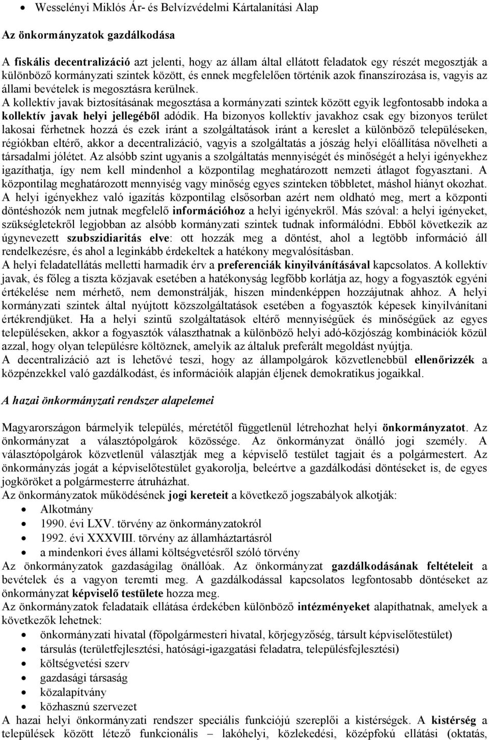 A kollektív javak biztosításának megosztása a kormányzati szintek között egyik legfontosabb indoka a kollektív javak helyi jellegéből adódik.