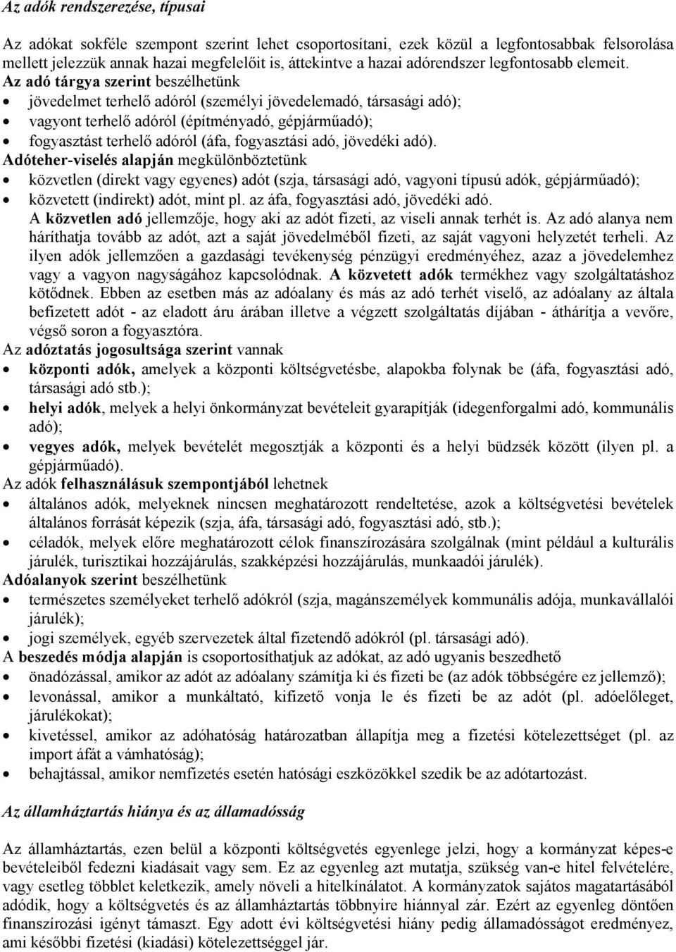 Az adó tárgya szerint beszélhetünk jövedelmet terhelő adóról (személyi jövedelemadó, társasági adó); vagyont terhelő adóról (építményadó, gépjárműadó); fogyasztást terhelő adóról (áfa, fogyasztási