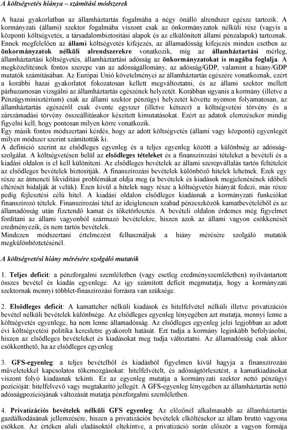 Ennek megfelelően az állami költségvetés kifejezés, az államadósság kifejezés minden esetben az önkormányzatok nélküli alrendszerekre vonatkozik, míg az államháztartási mérleg, államháztartási