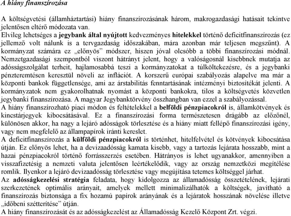 A kormányzat számára ez előnyös módszer, hiszen jóval olcsóbb a többi finanszírozási módnál.