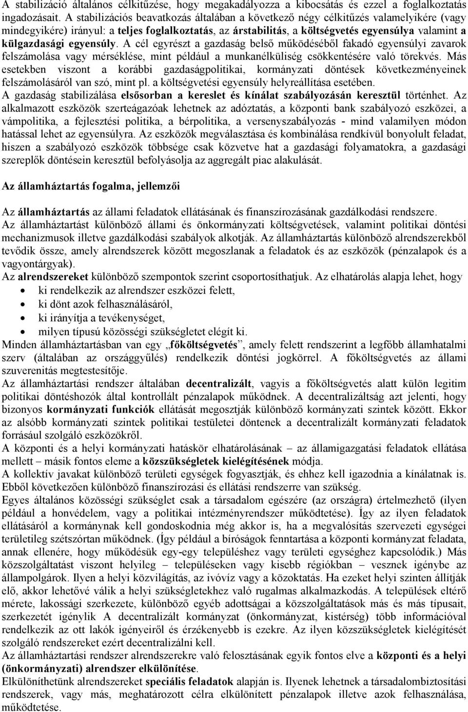 külgazdasági egyensúly. A cél egyrészt a gazdaság belső működéséből fakadó egyensúlyi zavarok felszámolása vagy mérséklése, mint például a munkanélküliség csökkentésére való törekvés.