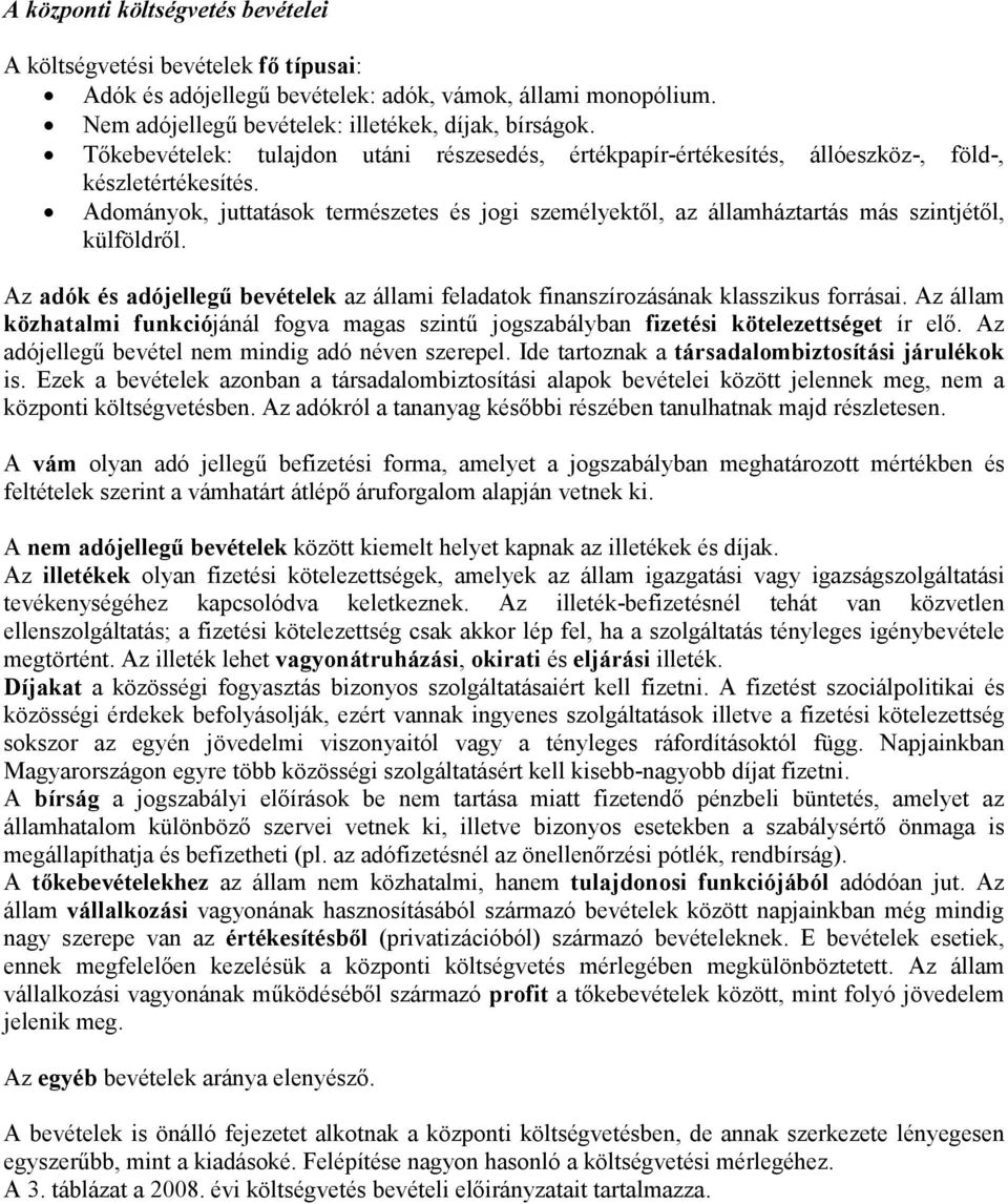 Adományok, juttatások természetes és jogi személyektől, az államháztartás más szintjétől, külföldről. Az adók és adójellegű bevételek az állami feladatok finanszírozásának klasszikus forrásai.